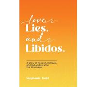 Love. Lies. and Libidos: A Story of Passion, Betrayal, and Rebuilding after the Wreckage.
