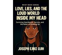 Love, Lies, and the Loud World Inside My Head: Surviving Heartbreak, Secrets, and the Noise of Growing Up (Brief Books Series)