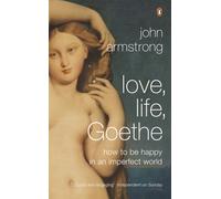 Love, Life, Goethe : How to be Happy in an Imperfect World