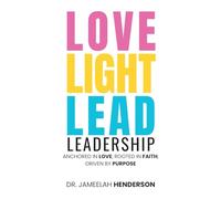 Love, Light, Lead: Anchored in Love, Rooted in Faith, Driven by Purpose