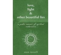Love, Light & Other Beautiful Lies: A Poetic Memoir of Spiritual Materialism