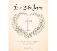 Love Like Jesus: A Faith-Based Coloring Book Rooted In Love