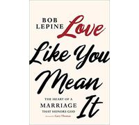 Love Like You Mean It: The Heart of a Marriage That Honors God