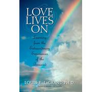 Love Lives On: Learning from the Extraordinary Encounters of the Bereaved