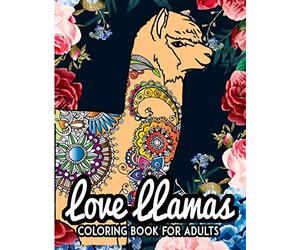 Love llamas Coloring book for adults: Color the cute alpaca llamas for fun stress relieving relaxation mindfulness coloring page gift for girls, teen and adults