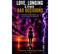 Love, Longing & Other Bad Decisions: Three Stories About Longing, Loss, and the Women Who Changed Me