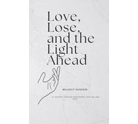 Love, lose, and the light ahead: A Journey Through Heartbreak, Healing , And Hope