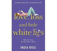 Love, Loss and Little White Lies: The funniest novel you'll ever read about grief