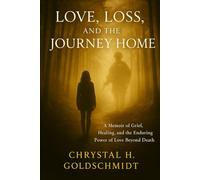 Love, Loss, and the Journey Home Emphasizing Love, Grief, and Finding Healing Through Poetry and Connection With Spirit