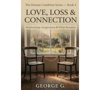 Love, Loss & Connection: Relationship, Forgiveness & What Remains: 4 (The Human Condition Series)