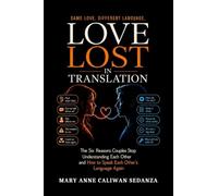 Love Lost in Translation: The Six Reasons Couples Stop Understanding Each Other and How to Speak Each Other’s Language Again