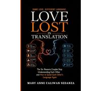 LOVE LOST IN TRANSLATION: The Six Reasons Couples Stop Understanding Each Other - and How to Speak Each Other’s Language Again
