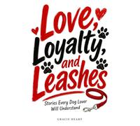 Love, Loyalty, and Leashes: Stories Every Dog Lover Will Understand