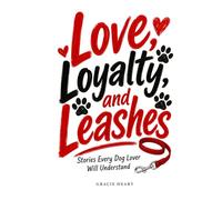 Love, Loyalty, and Leashes: Stories Every Dog Lover Will Understand