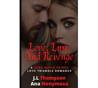 Love, Lust, and Revenge: A Dark Mafia Prince Love Triangle Romance (Love in the Underworld)