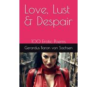 Love, Lust & Despair: 100 Erotic Poems: 3 (The Essence of Baron von Sachsen)