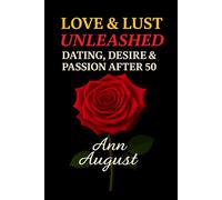 LOVE & LUST UNLEASHED: DATING, DESIRE & PASSION AFTER 50