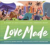 Love Made: A Story of God's Overflowing, Creative Heart