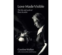 Love Made Visible: The Life and Work of Dora Scarlett