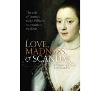 Love, Madness, and Scandal: The Life of Frances Coke Villiers, Viscountess Purbeck