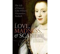 Love, Madness, and Scandal: The Life of Frances Coke Villiers, Viscountess Purbeck