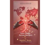 Love Magic Across Borders: Ancient Spells, Modern Hearts, and the Global Search for Enchanted Love (Hearts & Charms)