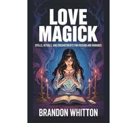 Love Magick: Spells, Rituals, and Enchantments for Passion and Romance