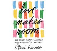 Love Makes Room: And Other Things I Learned When My Daughter Came Out