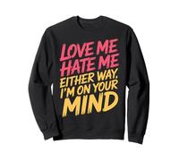 Love Me Hate Me Either Way I'm On Your Mind - Sweatshirt