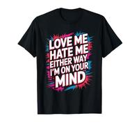 Love Me Hate Me Either Way I'm On Your Mind - T-Shirt