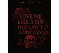 Love Me Like a Sin You Can’t Confess: Gothic Dark Romance Composition Notebook: A moody wide-ruled journal for writers, dreamers, and hopeless ... for poetry, journaling, and dark thoughts.