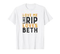 Love Me Like Rip Loves Beth T-Shirt