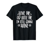Love me or hate me Im still gonna shine T-Shirt