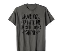 Love me or hate me Im still gonna shine T-Shirt