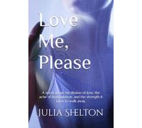 Love Me, Please: A novel about the illusion of love, the ache of manipulation, and the strength it takes to walk away.