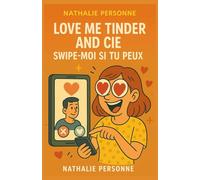 LOVE ME TINDER AND CIE : SWIPE-MOI SI TU PEUX: Le guide de survie pour cœur (presque) vaillant en milieu connecté (Guides de Survie Drôles & Sans Filtre by Nathalie PERSONNE)