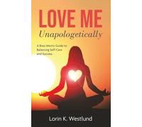 Love Me Unapologetically: A Boss Mom's Guide to Balancing Self-Care and Success