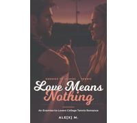 Love Means Nothing: A full-length, dual-POV, enemies-to-lovers college tennis romance with a slow-burn scandal and a guaranteed happily ever after. (Ale[X] M. - [Contemporary Novel Series])