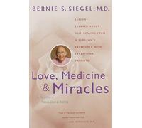 Love, Medicine and Miracles: Lessons Learned about Self-Healing from a Surgeon's Experience with Exceptional Patients