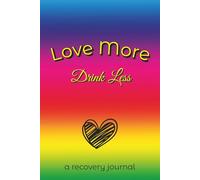 Love More - Drink Less: A 90-Day Guided Sobriety Journal for LGBTQ Adults Healing from Alcoholism and Addiction | Record Progress, Thoughts, and ... Men and Women in Recovery | 6"x9" | 185 pages