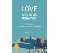 Love Moves Us Forward: reflections on kindness, connection, and peace