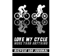 Love my cycle more than anything, Bicycle log journal: Cycling log book, 120 pages, 6x9, gift idea for bicycle lovers