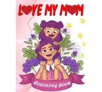 Love My Mom Coloring Book: A coloring book for adults featuring mother and baby love pictures on floral designs, mandala pattern and Much More!