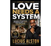 Love Needs A System: Building the Marriage, Household, and Legacy Alone Cannot Sustain