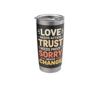 Love Needs Action Trust Needs Proof Sorry Needs Change - Stainless Steel Insulated Tumbler