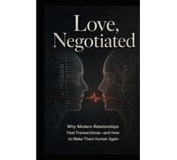 Love, Negotiated: Why Modern Relationships Feel Transactional-and How to Make Them Human Again