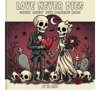 Love Never Dies: A Dark Love Coloring Book: Gothic, Creepy Cute & Spooky Coloring Pages with Skulls, Ghosts, Dark Romance & Relaxing Bold Designs