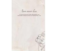Love never dies: A Grief Journal with Daily Affirmations and Actionable Coping Prompts for Healing After Loss