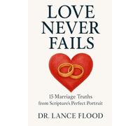 Love Never Fails: 15 Marriage Truths from Scripture's Perfect Portrait: 1 (The Covenant Pathway Series)