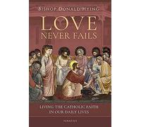 Love Never Fails: Living the Catholic Faith in Our Daily Lives